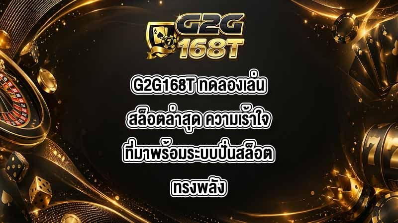 G2G168T ทดลองเล่นสล็อตล่าสุด