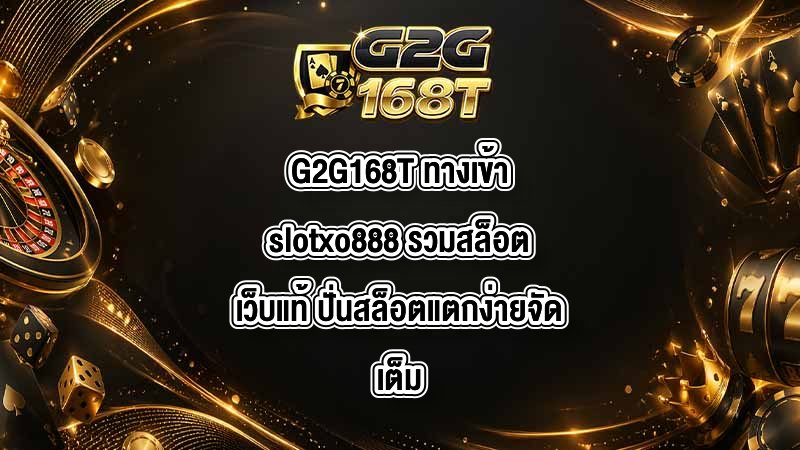 G2G168T ทางเข้าslotxo888